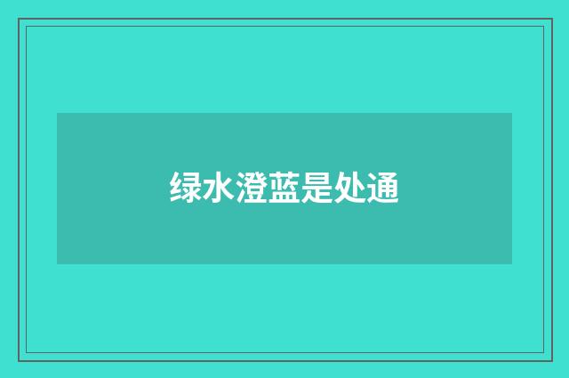绿水澄蓝是处通