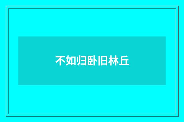 不如归卧旧林丘