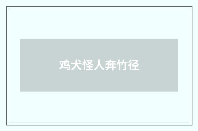 鸡犬怪人奔竹径