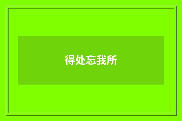 得处忘我所