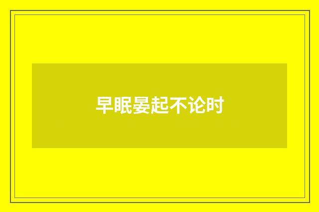 早眠晏起不论时