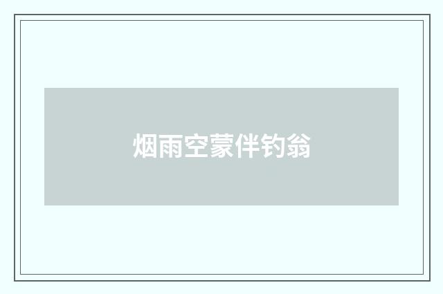 烟雨空蒙伴钓翁