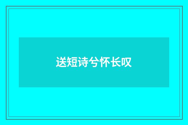 送短诗兮怀长叹