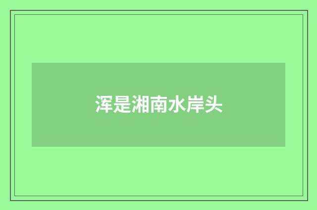 浑是湘南水岸头