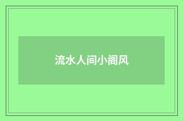 流水人间小阁风