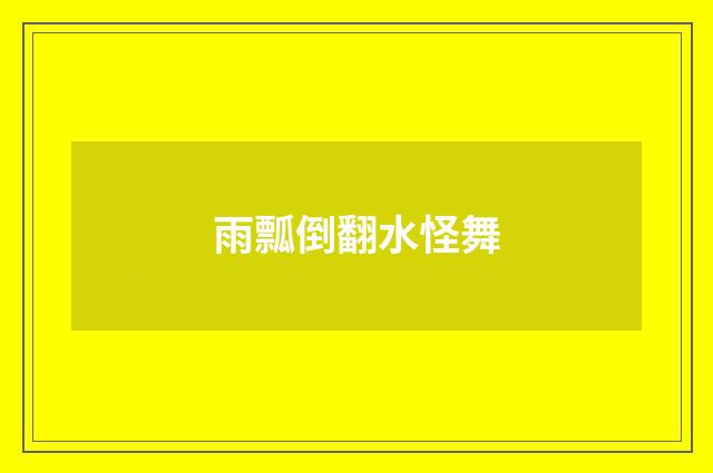 雨瓢倒翻水怪舞