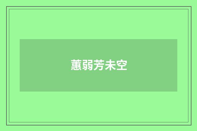 蕙弱芳未空