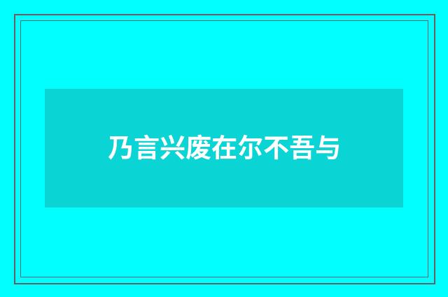 乃言兴废在尔不吾与