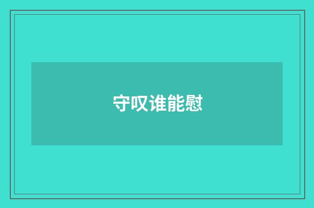 守叹谁能慰