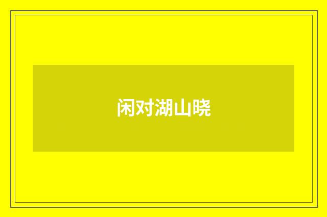 闲对湖山晓
