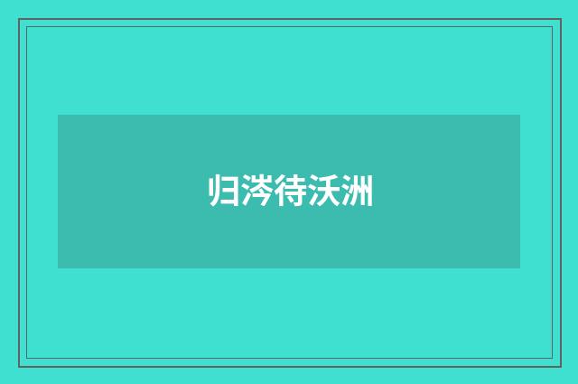 归涔待沃洲