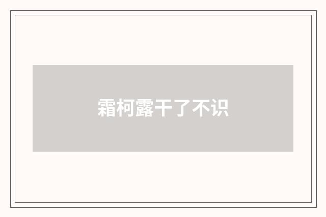 霜柯露干了不识