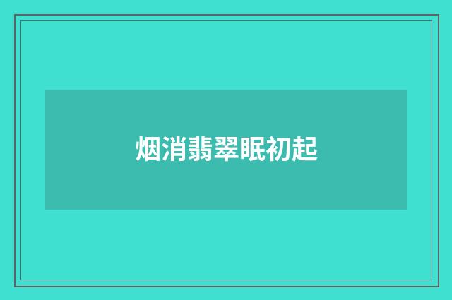 烟消翡翠眠初起