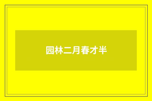 园林二月春才半