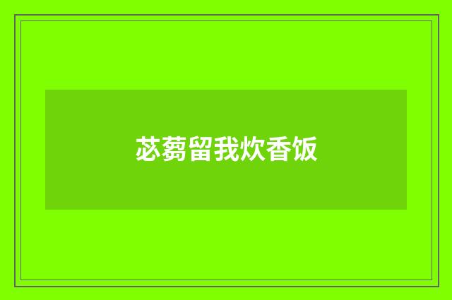 苾蒭留我炊香饭