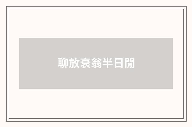 聊放衰翁半日閒