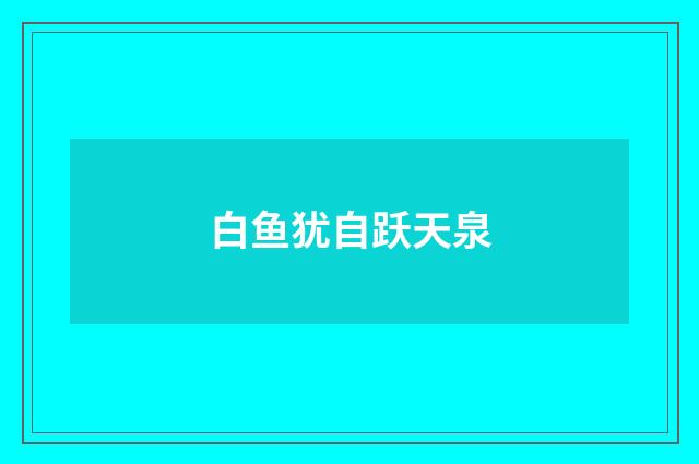 白鱼犹自跃天泉