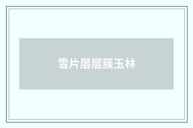 雪片层层簇玉林