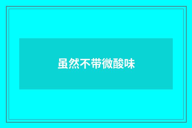 虽然不带微酸味