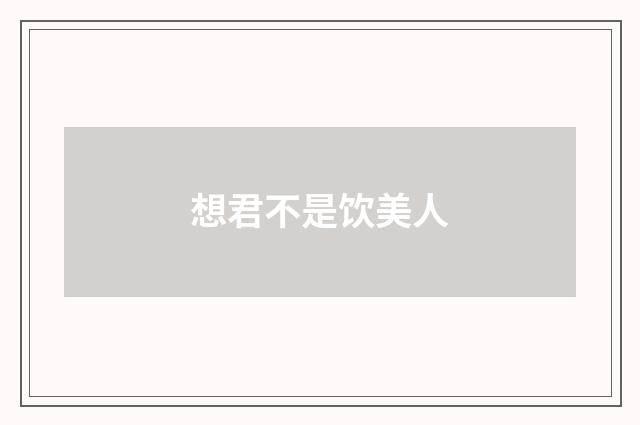 想君不是饮美人