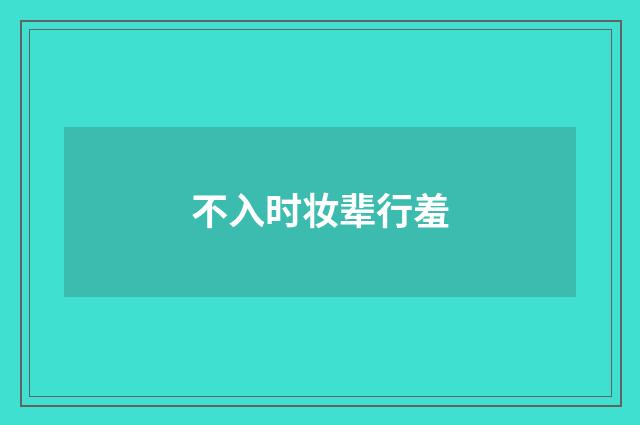 不入时妆辈行羞