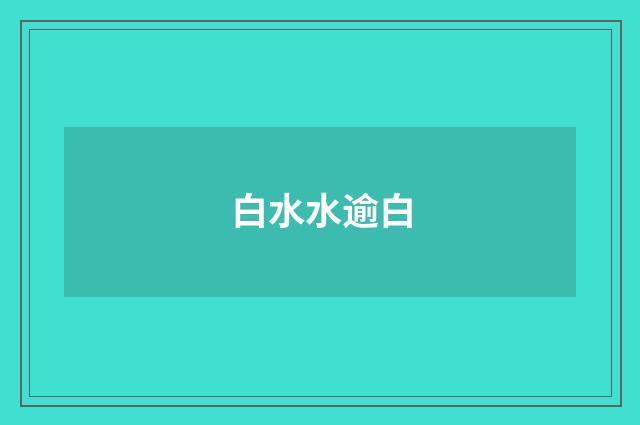 白水水逾白