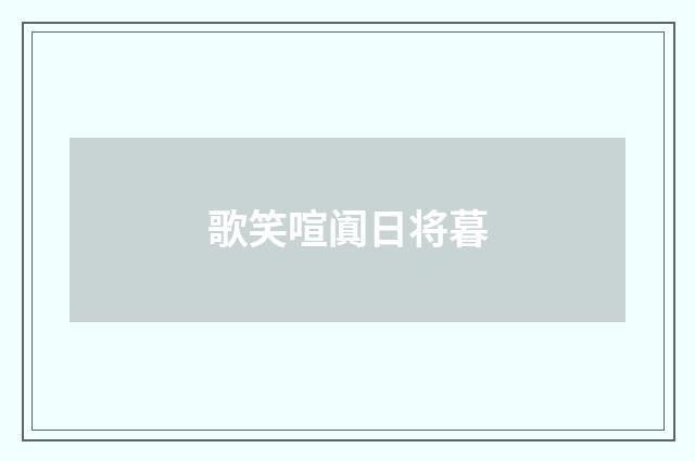 歌笑喧阗日将暮