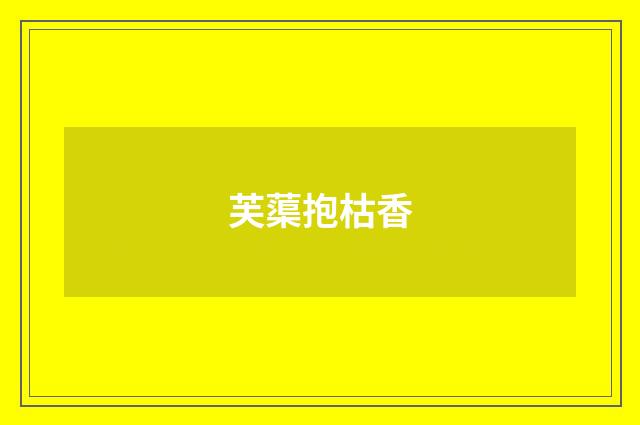 芙蕖抱枯香
