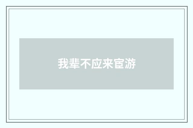 我辈不应来宦游