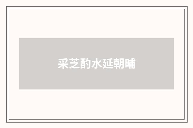 采芝酌水延朝晡