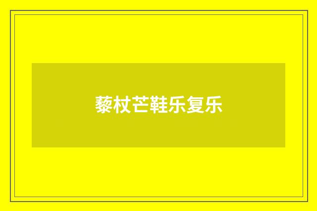 藜杖芒鞋乐复乐