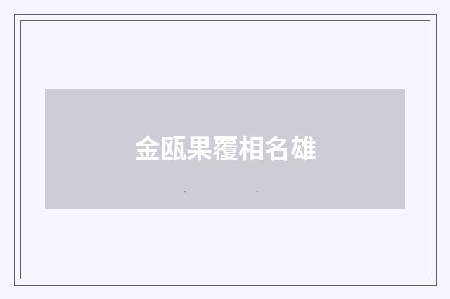 金瓯果覆相名雄