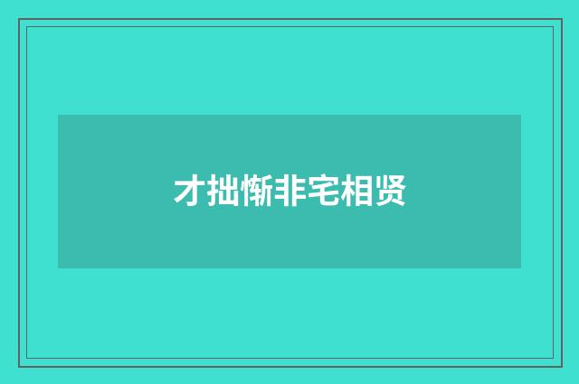 才拙惭非宅相贤