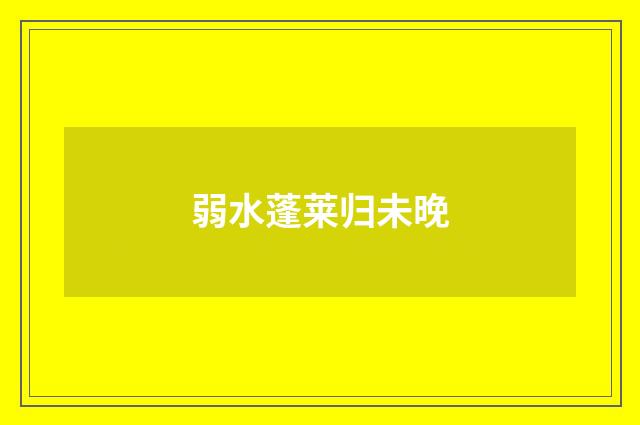 弱水蓬莱归未晚