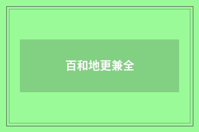 百和地更兼全