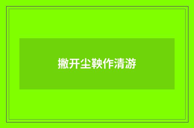 撇开尘鞅作清游