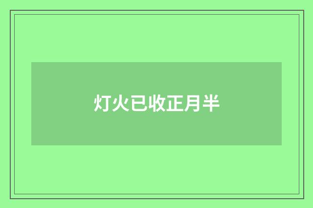 灯火已收正月半