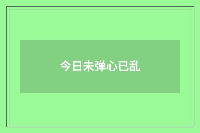 今日未弹心已乱