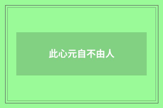 此心元自不由人
