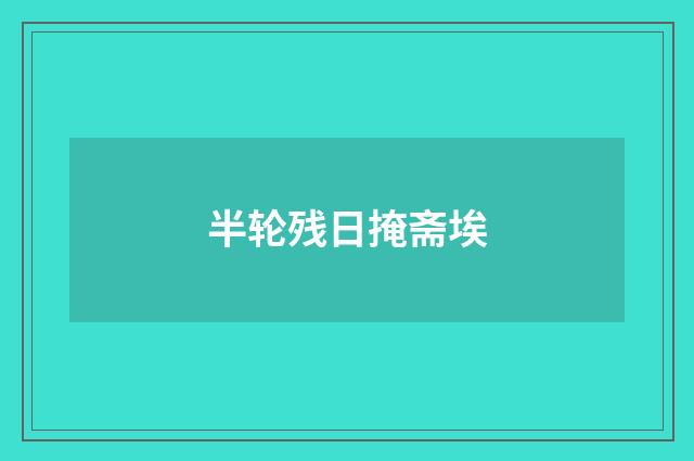半轮残日掩斋埃