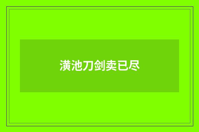 潢池刀剑卖已尽