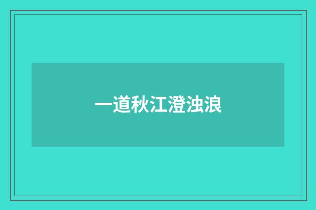 一道秋江澄浊浪