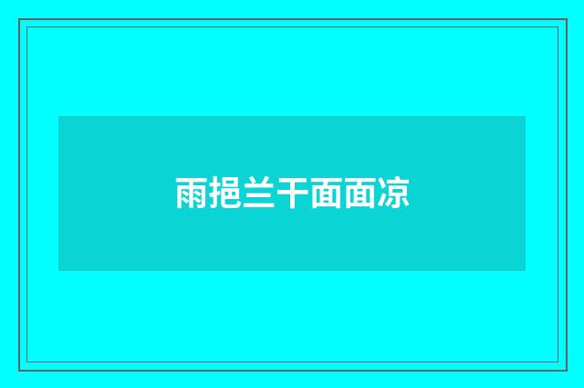 雨挹兰干面面凉