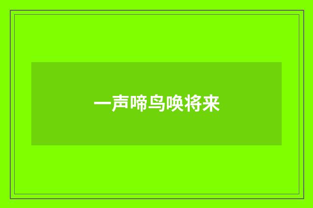 一声啼鸟唤将来