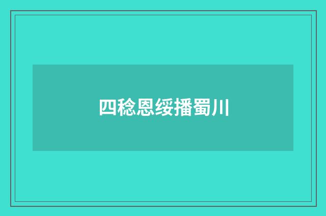 四稔恩绥播蜀川