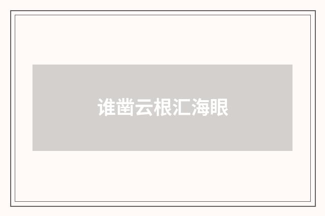 谁凿云根汇海眼