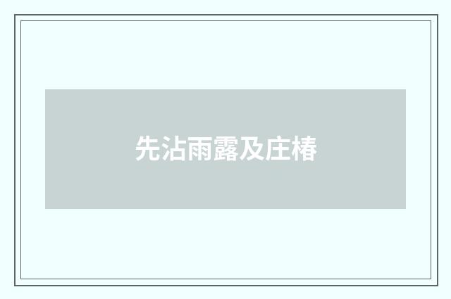 先沾雨露及庄椿