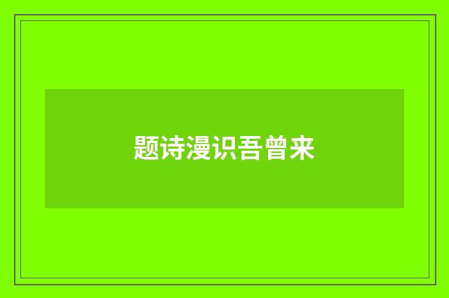 题诗漫识吾曾来