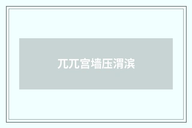 兀兀宫墙压渭滨