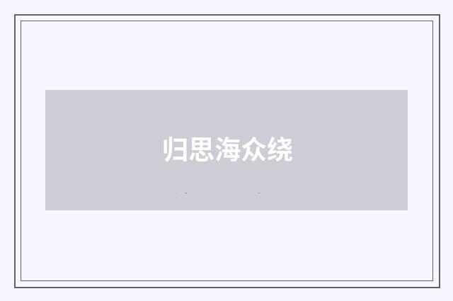 归思海众绕